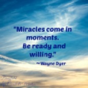 "Miracles come in moments. Be ready and willling."
